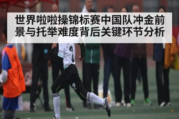 世界啦啦操锦标赛中国队冲金前景与托举难度背后关键环节分析 | kaiyun